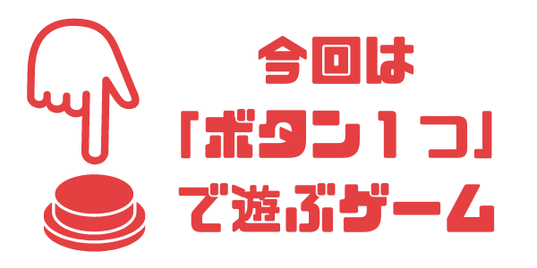 ボタン１つで遊ぶゲーム